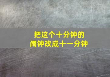 把这个十分钟的闹钟改成十一分钟