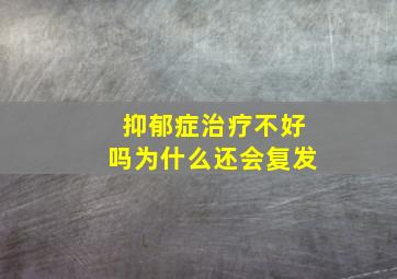 抑郁症治疗不好吗为什么还会复发