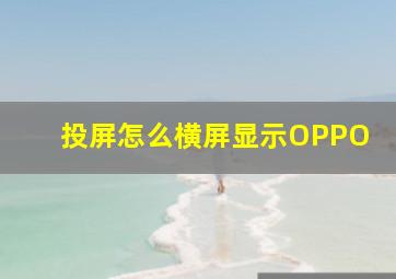 投屏怎么横屏显示OPPO