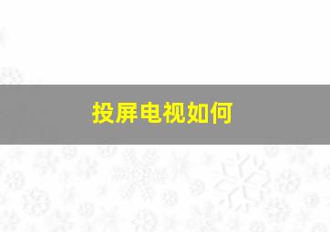 投屏电视如何