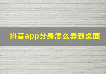 抖音app分身怎么弄到桌面