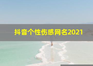 抖音个性伤感网名2021