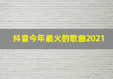 抖音今年最火的歌曲2021