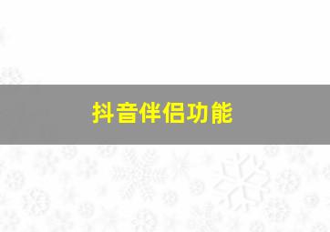 抖音伴侣功能