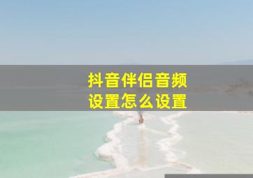 抖音伴侣音频设置怎么设置