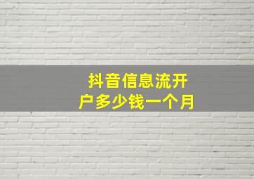 抖音信息流开户多少钱一个月