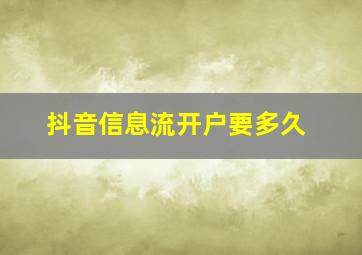 抖音信息流开户要多久