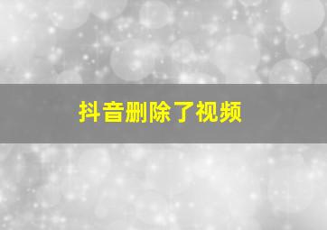 抖音删除了视频