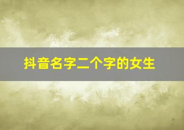 抖音名字二个字的女生