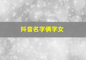 抖音名字俩字女