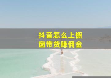 抖音怎么上橱窗带货赚佣金