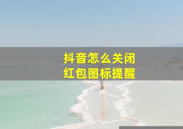 抖音怎么关闭红包图标提醒