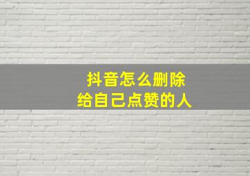 抖音怎么删除给自己点赞的人