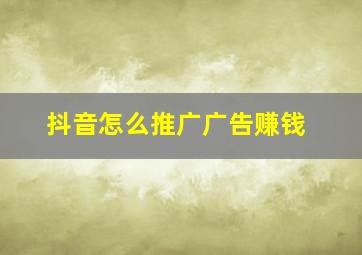 抖音怎么推广广告赚钱