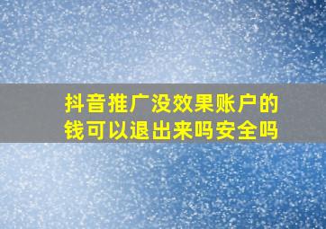 抖音推广没效果账户的钱可以退出来吗安全吗