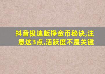 抖音极速版挣金币秘诀,注意这3点,活跃度不是关键