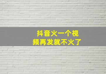 抖音火一个视频再发就不火了