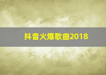 抖音火爆歌曲2018