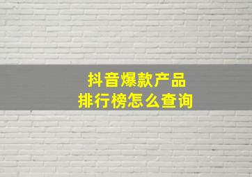 抖音爆款产品排行榜怎么查询