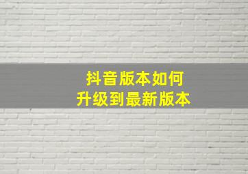 抖音版本如何升级到最新版本