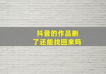 抖音的作品删了还能找回来吗