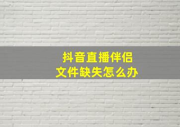 抖音直播伴侣文件缺失怎么办