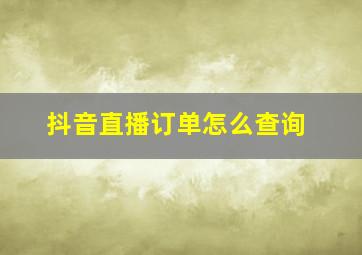 抖音直播订单怎么查询