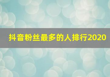 抖音粉丝最多的人排行2020