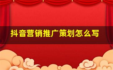 抖音营销推广策划怎么写