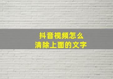 抖音视频怎么清除上面的文字