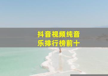 抖音视频纯音乐排行榜前十