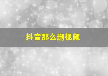 抖音那么删视频