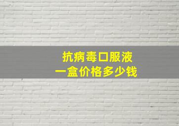 抗病毒口服液一盒价格多少钱