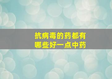 抗病毒的药都有哪些好一点中药