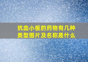 抗血小板的药物有几种类型图片及名称是什么