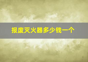 报废灭火器多少钱一个