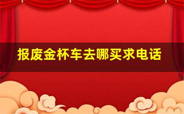 报废金杯车去哪买求电话