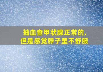 抽血查甲状腺正常的,但是感觉脖子里不舒服