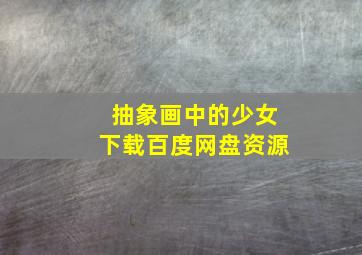 抽象画中的少女下载百度网盘资源