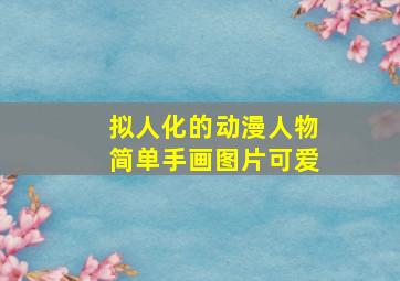 拟人化的动漫人物简单手画图片可爱