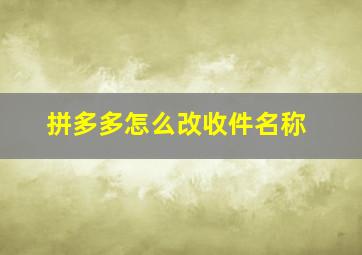 拼多多怎么改收件名称