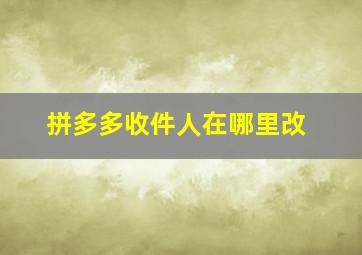 拼多多收件人在哪里改