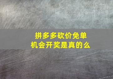 拼多多砍价免单机会开奖是真的么