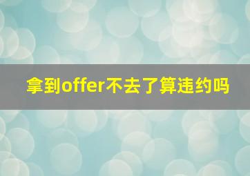 拿到offer不去了算违约吗