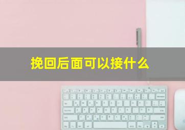 挽回后面可以接什么