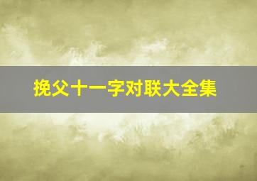 挽父十一字对联大全集