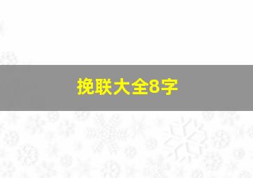 挽联大全8字