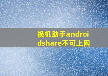 换机助手androidshare不可上网