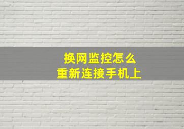 换网监控怎么重新连接手机上