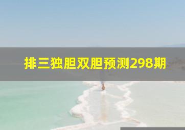 排三独胆双胆预测298期